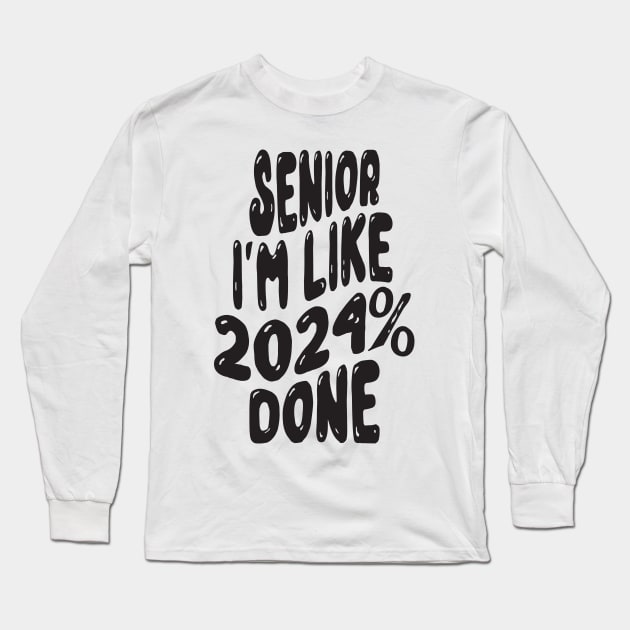 Senior I'm Like 2024% Done Long Sleeve T-Shirt by MZeeDesigns